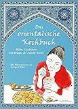  Das orientalische Kochbuch: Bilder, Geschichten und Rezepte der Familie Tatlici (Illustrierte Länderküchen) (Illustrierte Länderküchen: Bilder. Geschichten. Rezepte)