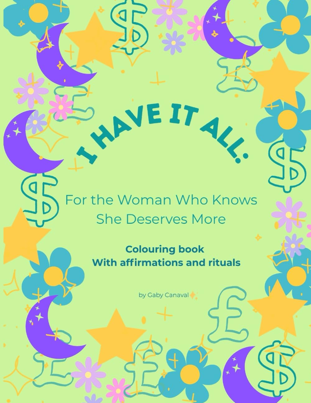 I Have It All: Colouring Book for Attracting Money & Self-Worth: Affirmations, Rituals & Reflection Prompts to Attract Abundance with Ease