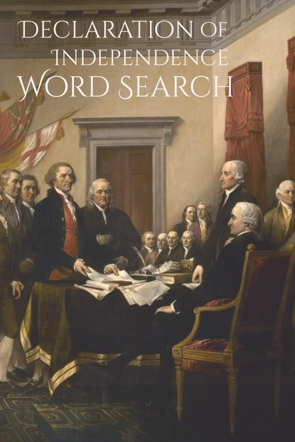 The Declaration of Independence Word Search Book: Word Searches with Easy to Read Print about the Founding Fathers, Independence, Patriotists, and ... Holidays, Leisure, and History Lovers