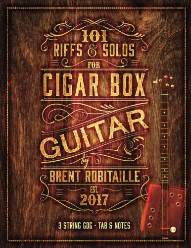 101 Riffs and Solos for Cigar Box Guitar: Essential Lessons for 3 String Slide Cigar Box Gui