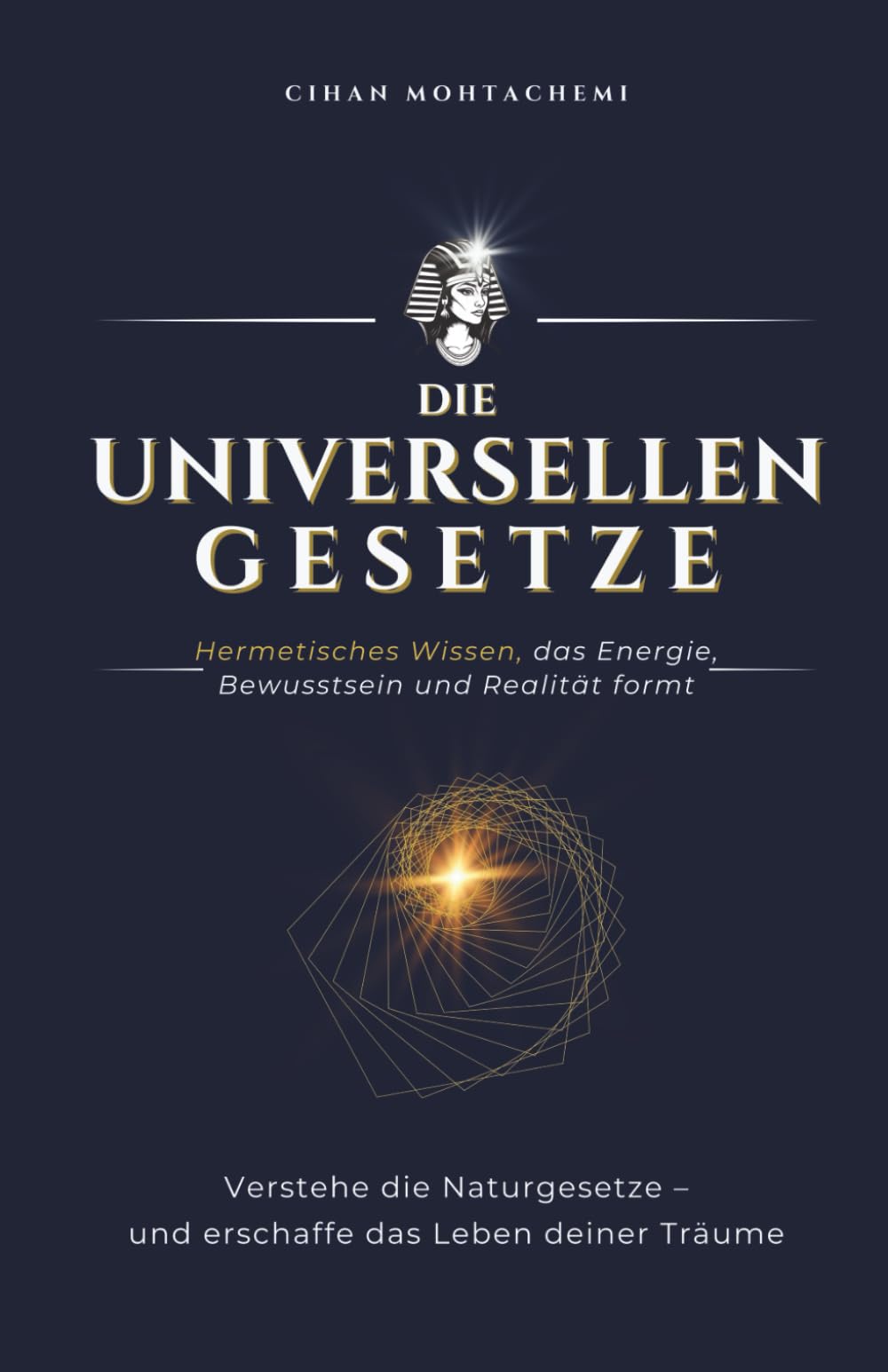 Die universellen Gesetze: Hermetisches Wissen, das Energie, Bewusstsein und Realität formt