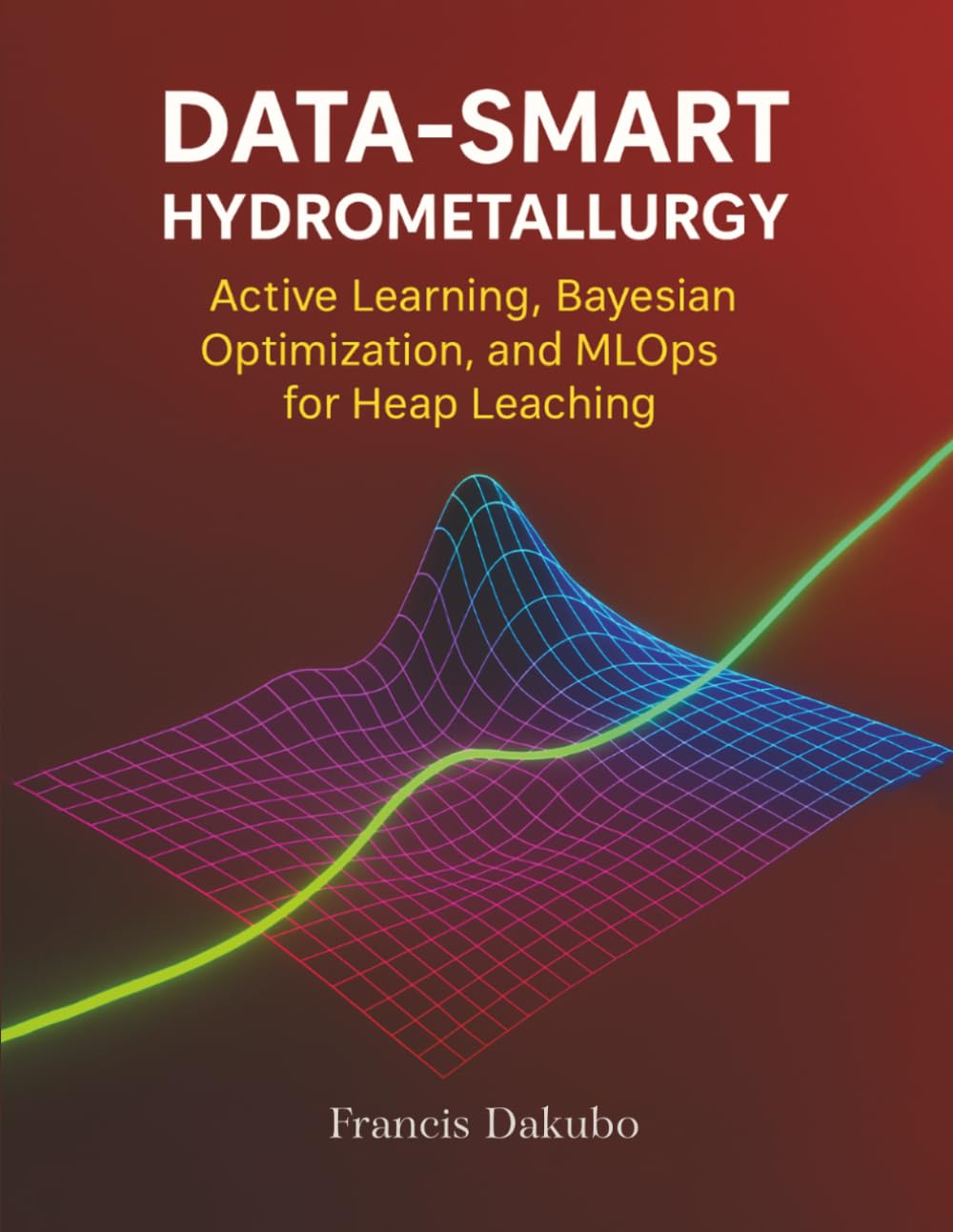 Data-Smart Hydrometallurgy: Active Learning, Bayesian Optimization, and MLOps for Heapleaching