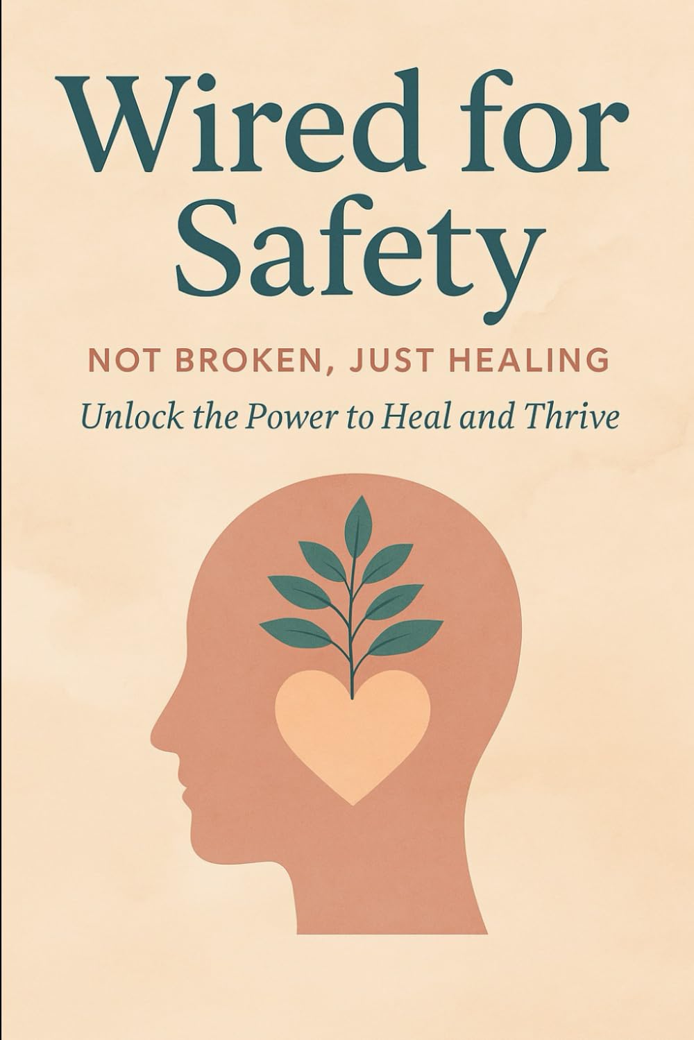 Wired for Safety: Not Broken, Just Healing: Unlock the Power to Heal and Thrive (Wired to Heal)