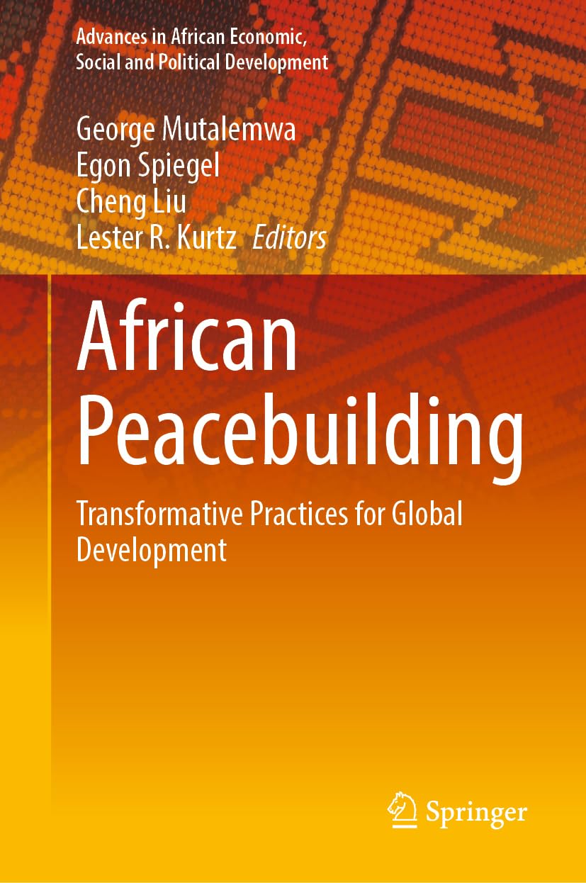 African Peacebuilding: Transformative Practices for Global Development (Advances in African Economic, Social and Political Development)