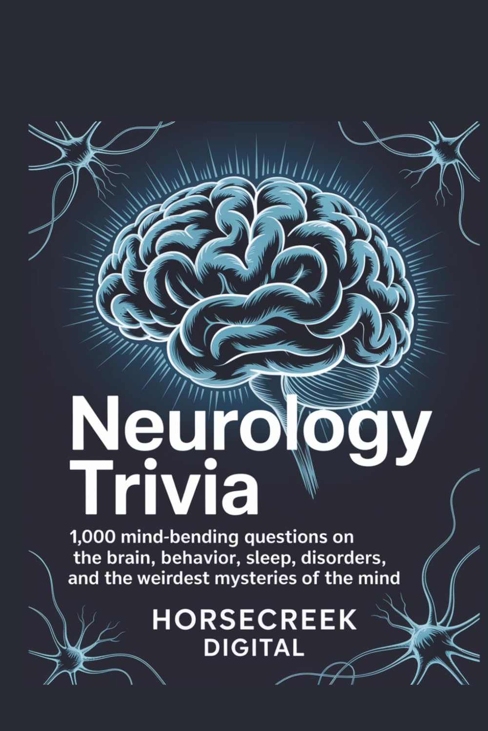 Neurology Trivia: 1,000 Mind-Bending Questions on the Brain, Behavior, Sleep, Disorders, and the Weirdest Mysteries of the Mind (The Awareness & Inclusion Trivia Vault Series)