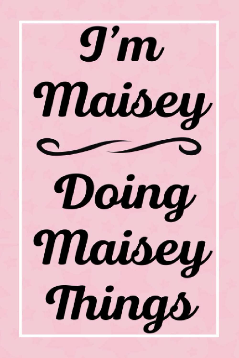 I'm Maisey Doing Maisey Things: Perfect for Sketching Drawing Noting and Writing, 120 Pages, 6x9