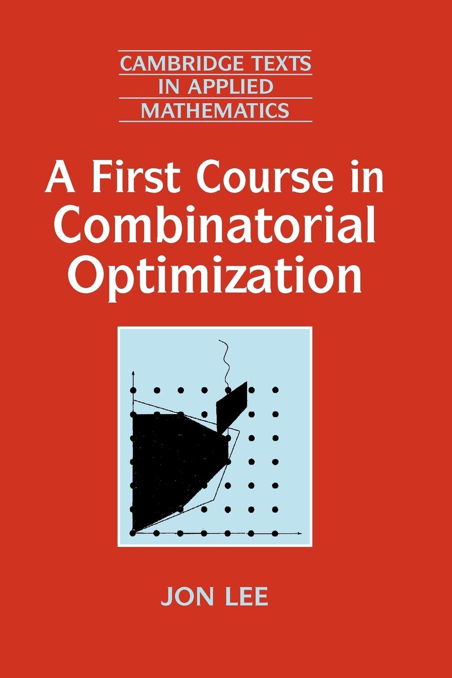 A First Course in Combinatorial Optimization (Cambridge Texts in Applied Mathematics, Series Number 36)