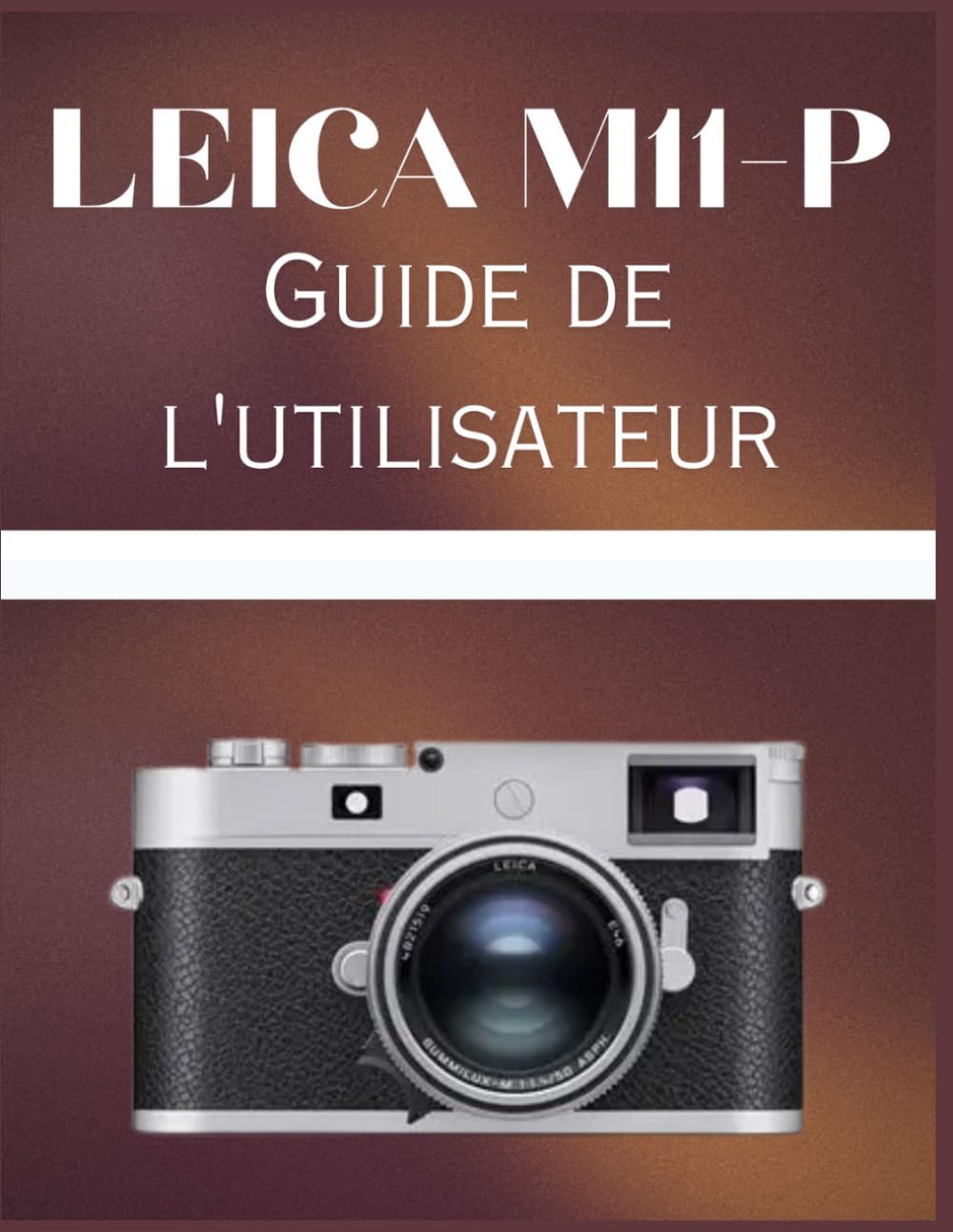 Leica M11-P Guide de l'utilisateur: Le manuel de référence sur la mise au point manuelle des viseurs électroniques, la technologie des capteurs et les flux de travail professionnels