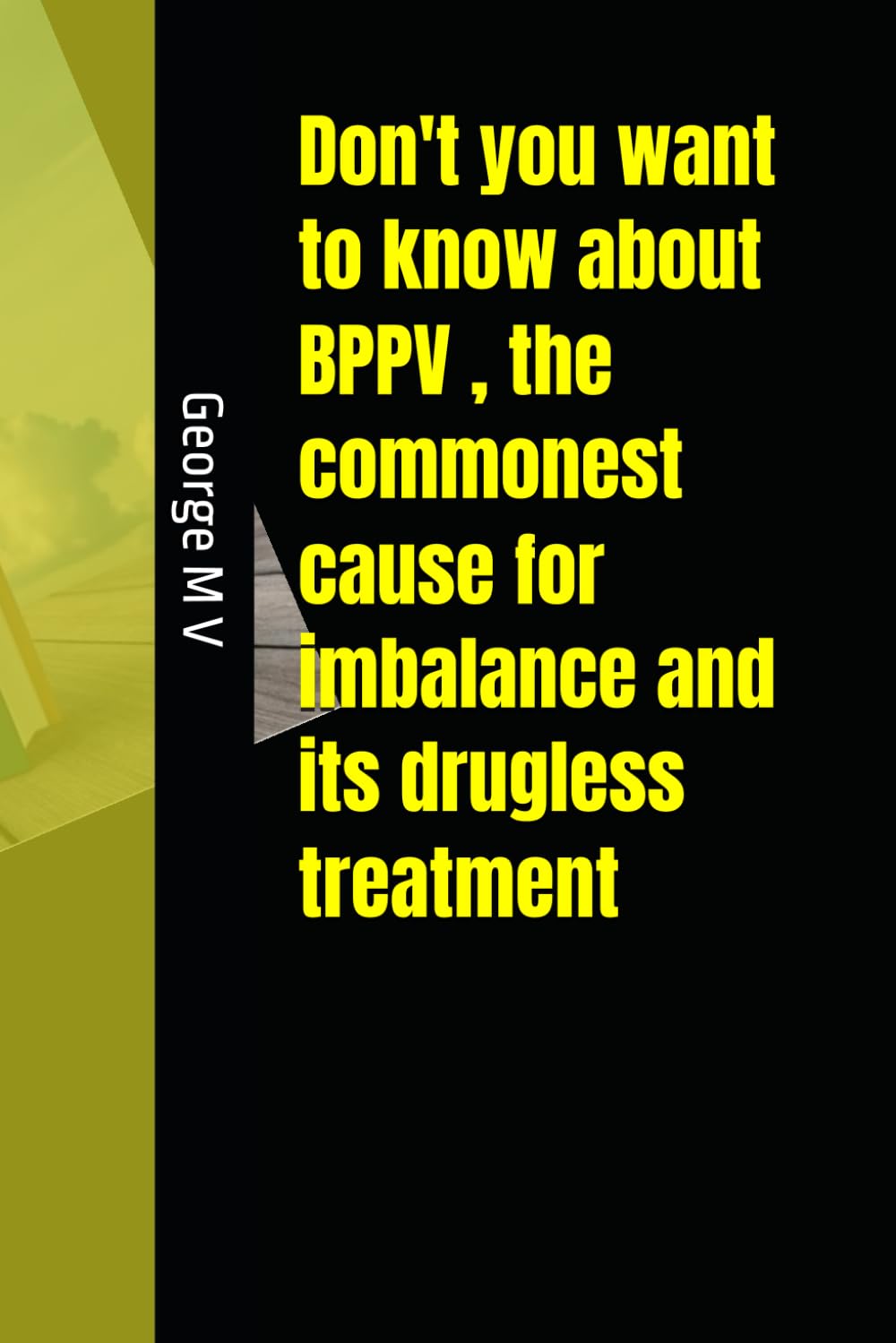 Don't you want to know about BPPV , the commonest cause for imbalance and its drugless treatment