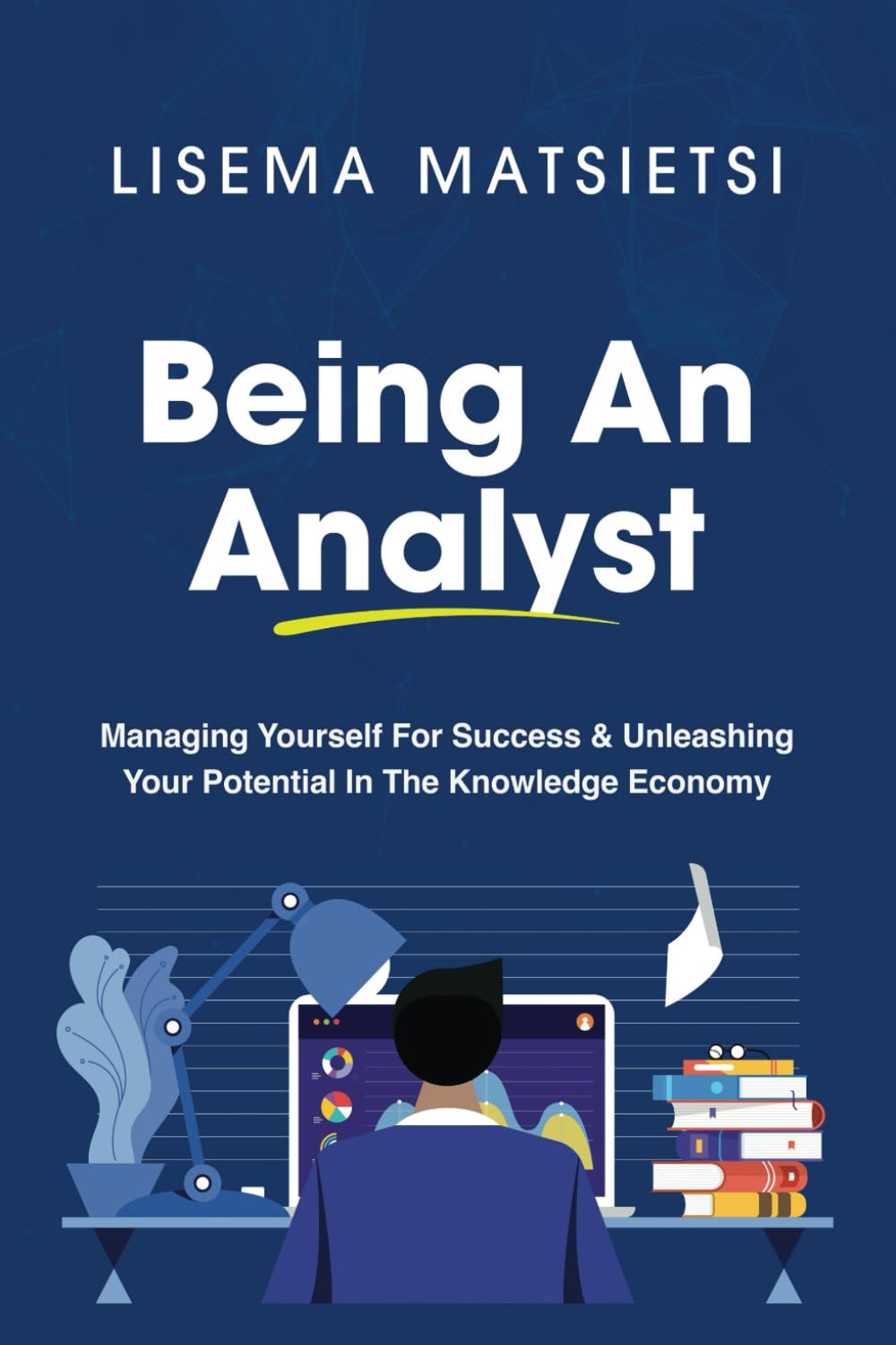 Being An Analyst: Managing Yourself For Success & Unleashing Your Potential In The Knowledge Economy (Becoming An Expert Analyst)