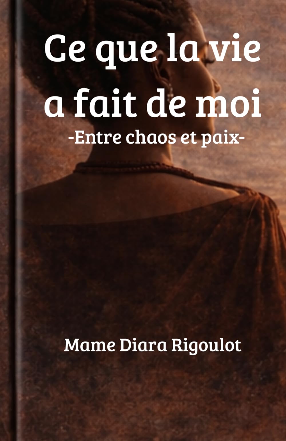 Ce que la vie a fait de moi: Entre chaos et paix