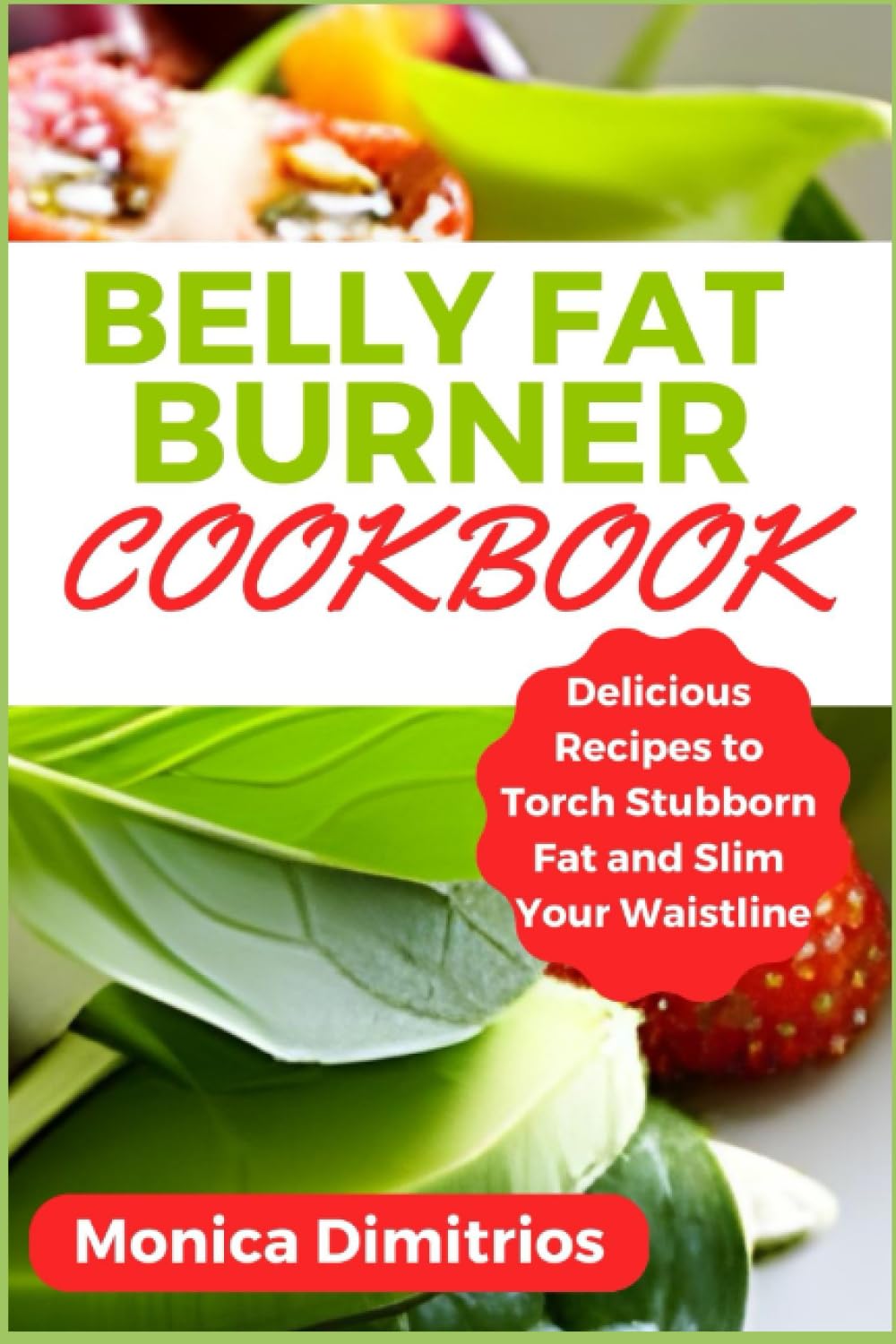 Belly Fat Burner Cookbook: Delicious Recipes to Torch Stubborn Fat and Slim Your Waistline