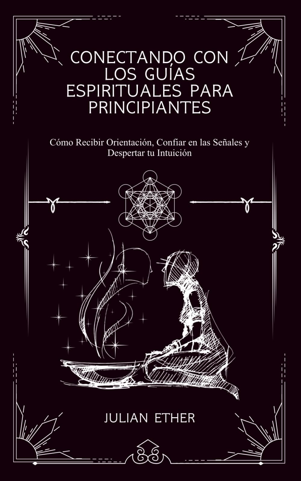 Conectando con los Guías Espirituales para Principiantes: Cómo Recibir Orientación, Confiar en las Señales y Despertar tu Intuición