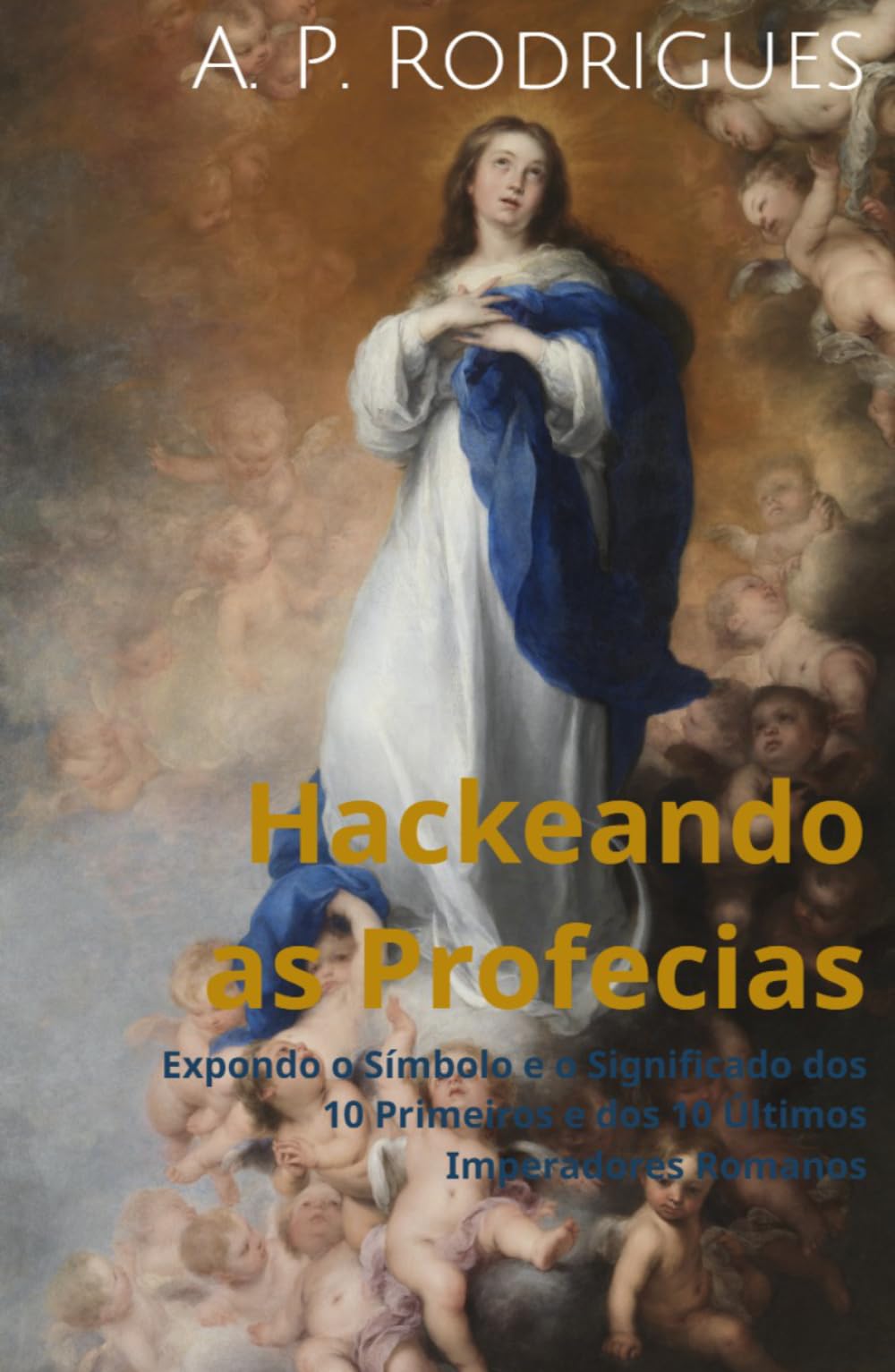 Hackeando as Profecias: Expondo o Símbolo e o Significado dos 10 Primeiros e dos 10 Últimos Imperadores Romanos