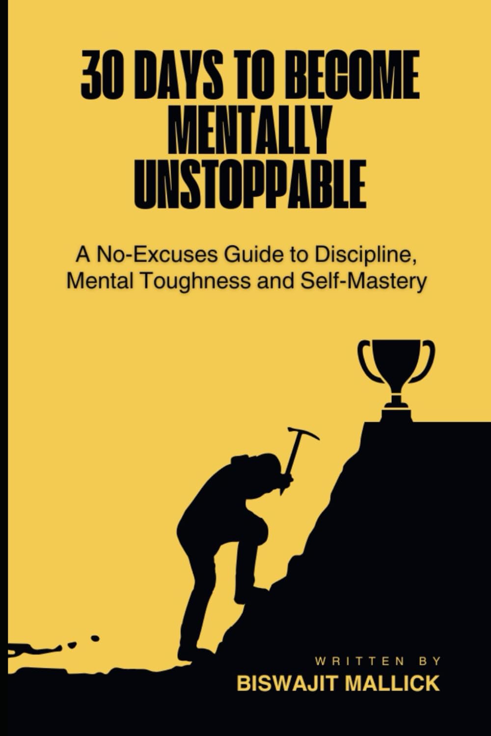 30 Days To Become Mentally Unstoppable: A No-Excuses Guide to Discipline, Mental Toughness and Self-Mastery