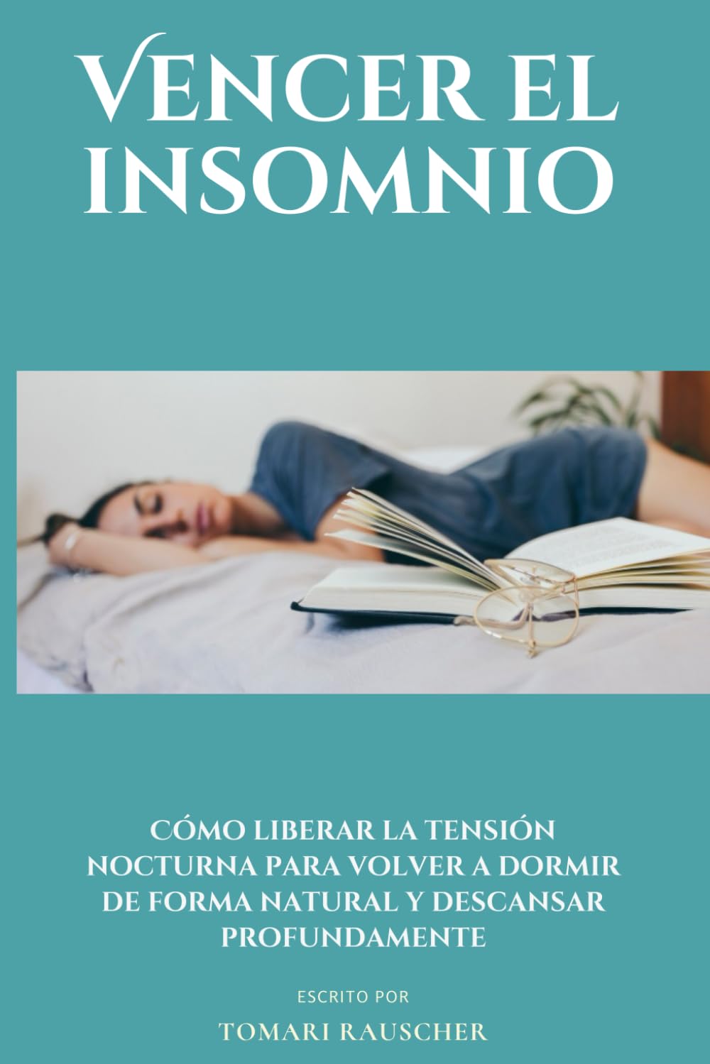 Vencer el insomnio: Cómo liberar la tensión nocturna para volver a dormir de forma natural y descansar profundamente