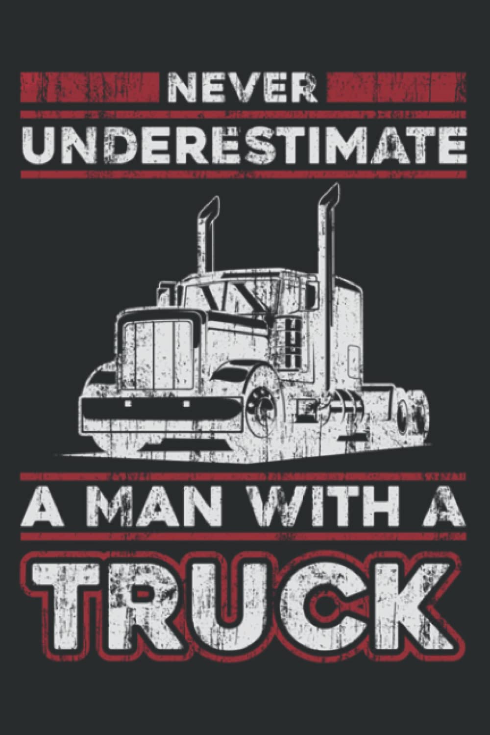 Never Underestimate a Man With a Truck - Trucking Trucker: Lined Journal Notebook Birthday Gift Present - 6x9 inches - 120 Pages