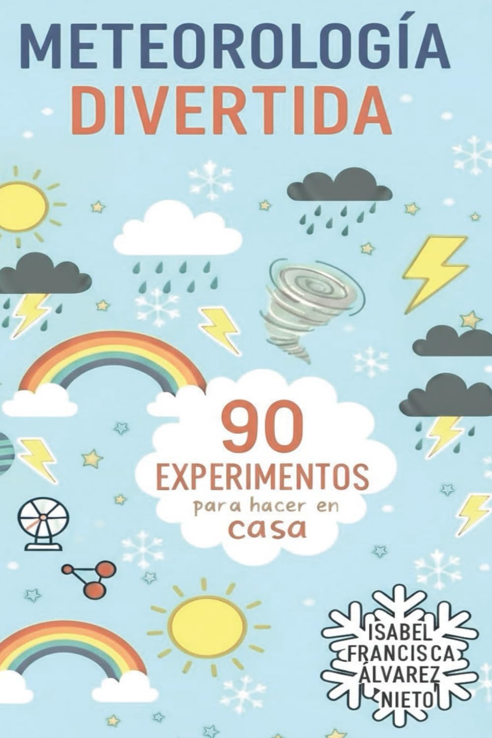 METEOROLOGÍA DIVERTIDA. 90 EXPERIMENTOS para hacer en casa: LA DIVERSIÓN, CIENCIA Y APRENDIZAJE QUE TUS HIJOS MERECEN (¡Y SIN PANTALLAS!) (CIENCIA PARA TODOS)