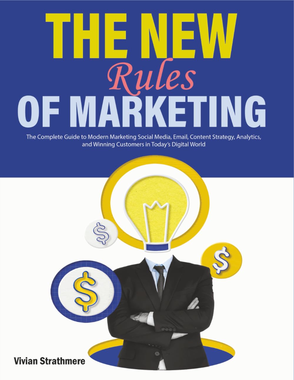 The New Rules of Marketing: The Complete Guide to Modern Marketing Social Media, Email, Content Strategy, Analytics, and Winning Customers in Today’s Digital World