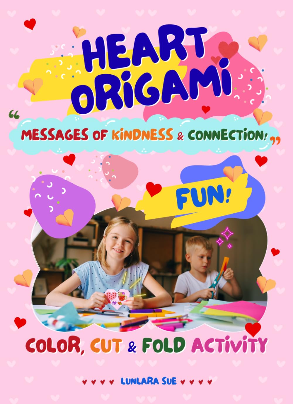 Heart Origami: Messages of Kindness & Connection: A Color, Cut, and Fold Activity Book for Kids | 3D Paper Crafting for Mindfulness, Gratitude, and Social-Emotional Learning (SEL)