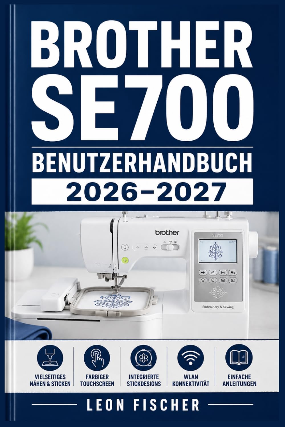 Brother SE700 Benutzerhandbuch 2026–2027: Einrichtung, Stickerei, Nähfunktionen und Fehlerbehebung – Komplett erklärt für alle Erfahrungsstufen
