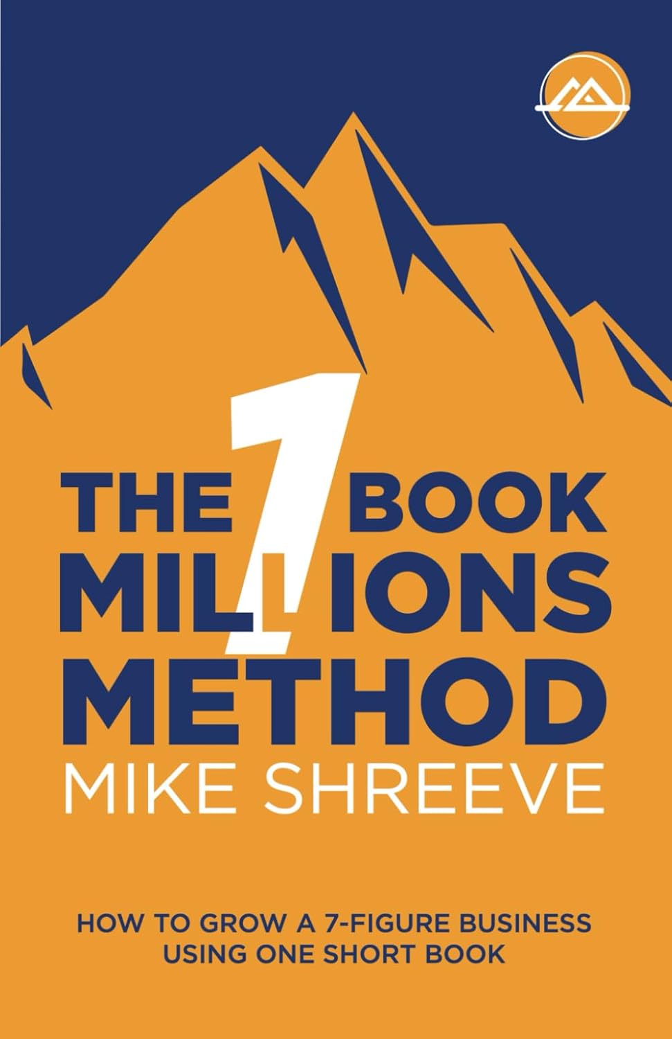 The One Book Millions Method: How To Grow A 7 Figure Business Using One Short Book