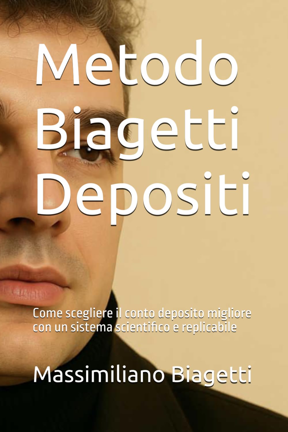 Metodo Biagetti Depositi: Come scegliere il conto deposito migliore con un sistema scientifico e replicabile (Metodi di analisi finanziaria di Massimiliano Biagetti)