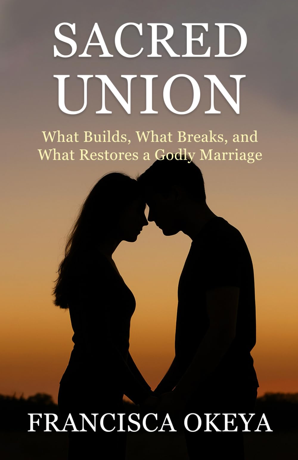 Sacred Union: What Builds, What Breaks, and What Restores a Godly Marriage