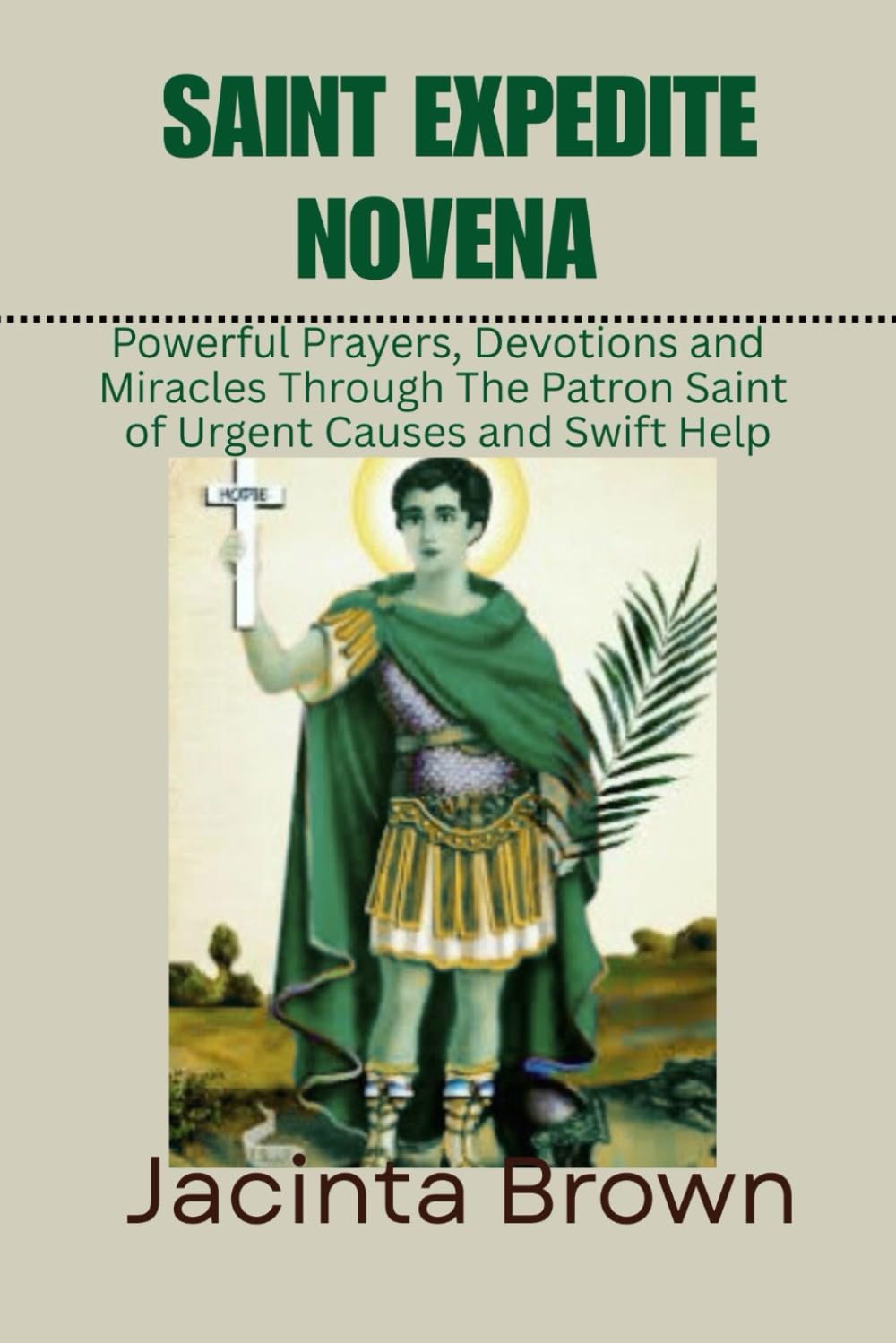 SAINT EXPEDITE NOVENA: powerful Prayers, Devotion, and Miracles Through the Patron Saint of Urgent causes and swift help