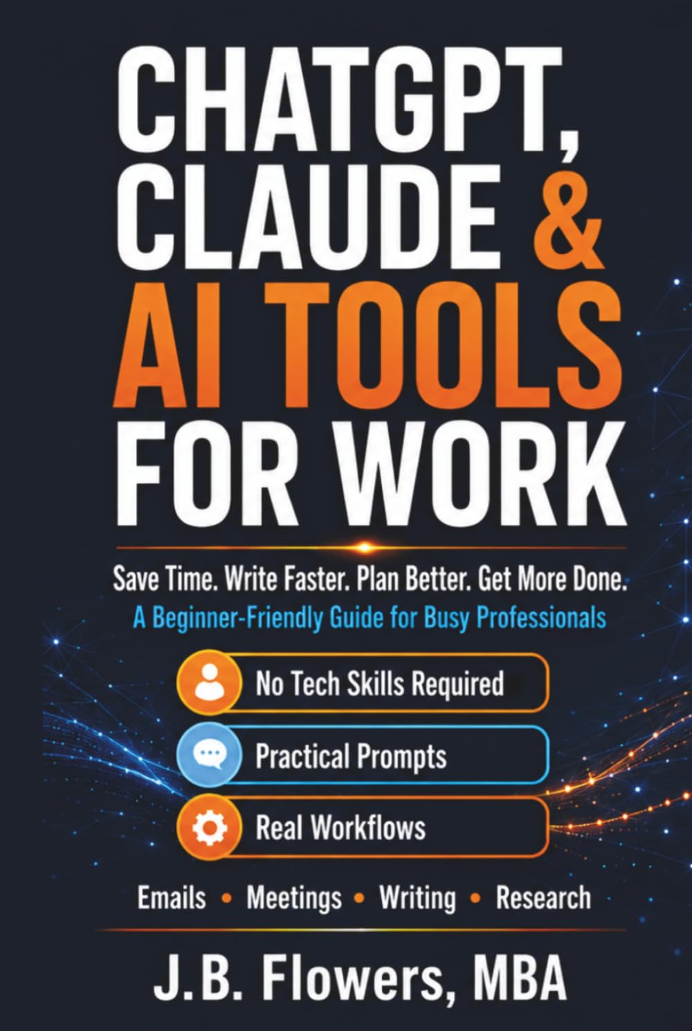 ChatGPT, Claude & AI Tools For Work: Save Time. Write Faster. Plan Better. Get More Done. A beginner-friendly Guide for Busy Professionals