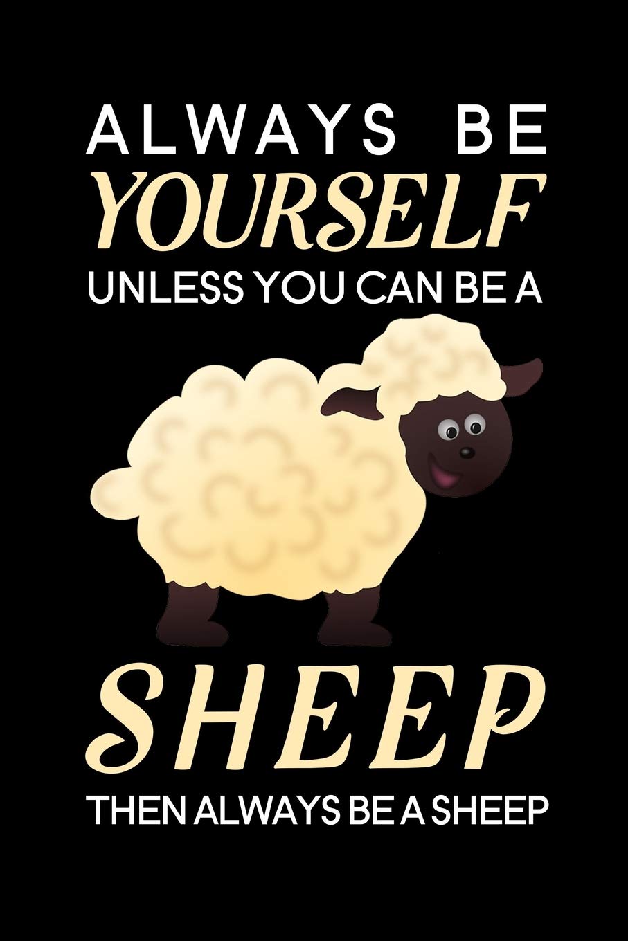 Always Be Yourself Unless You Can Be A Sheep Then Always Be A Sheep: Blank Lined Journal Notebook, 6" x 9", Sheep journal, Sheep notebook, Ruled, ... Notebook for Sheep lovers, Sheep Day Gifts