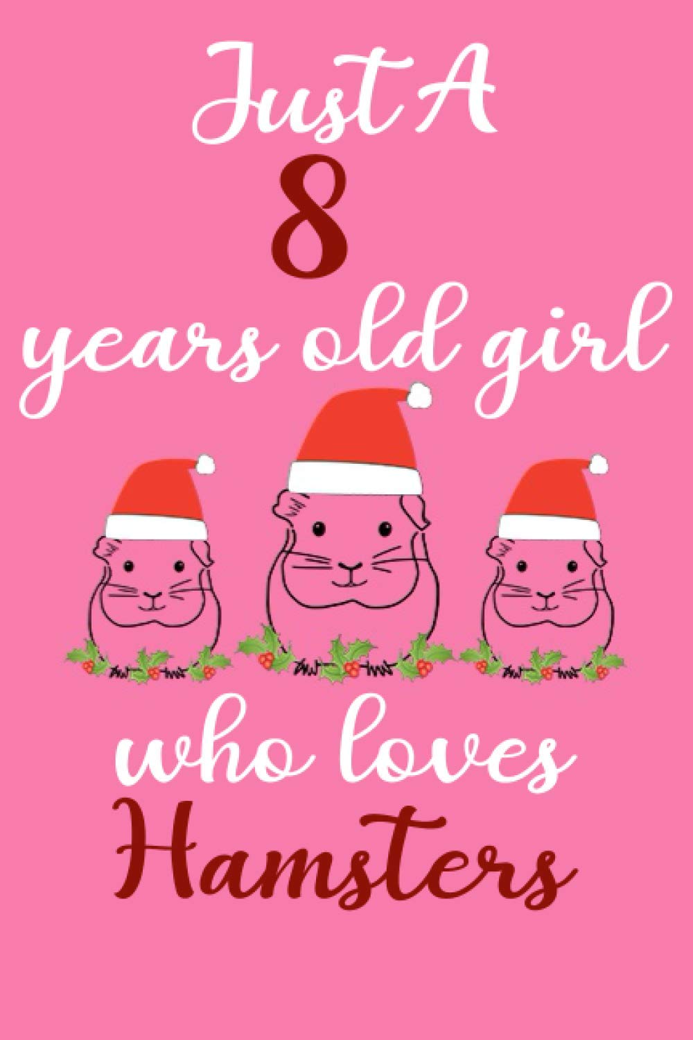 Just A 8 Years Old Girl Who Loves Hamsters: Cute Hamster Lined Journal Notebook For Kids And Girls. Great Gift Idea for all Hamsters Lovers