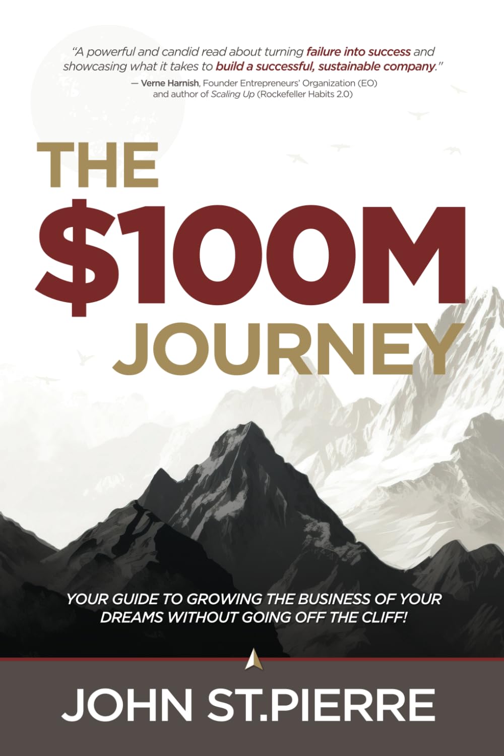 The $100M Journey: Your Guide to Growing the Business of Your Dreams without Going off the Cliff