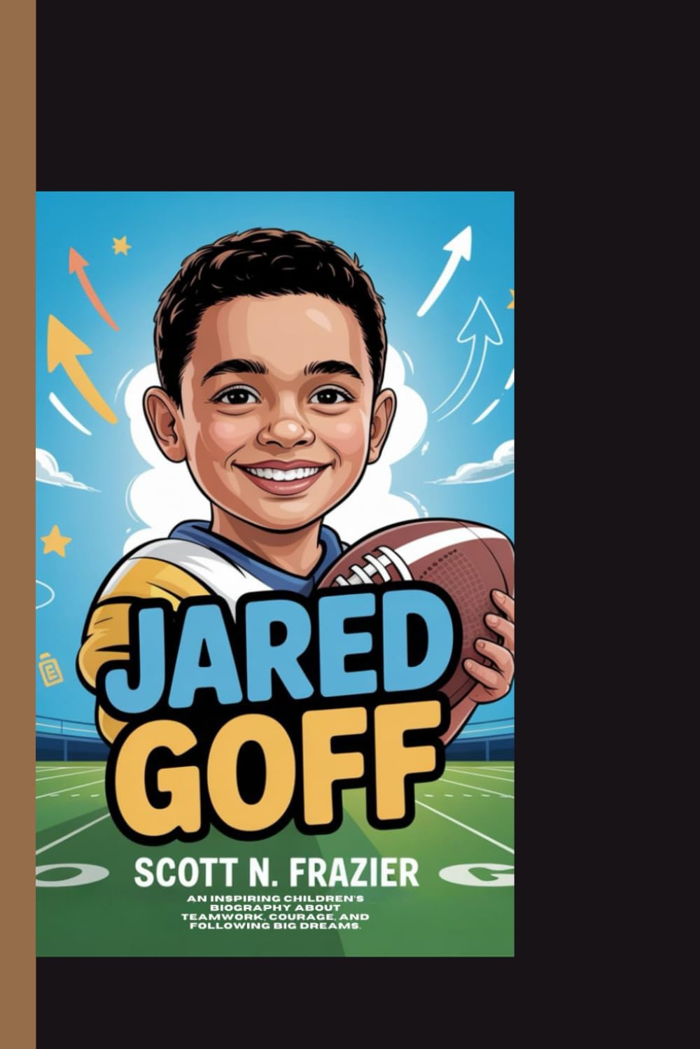 JARED GOFF: An Inspiring Children’s Biography About Teamwork, Courage, and Following Big Dreams.