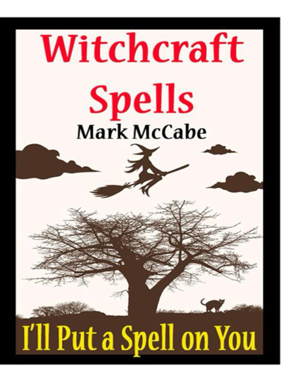 Witchcraft Spells: Traditional Witchcraft, Witchcraft for Girls, Witchcraft for Teens, Witches Cauldron, Understanding Witchcraft, Put a Spell on Anyone You Want.