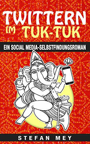 Twittern im Tuk-Tuk: Ein Social Media Selbstfindungsroman
