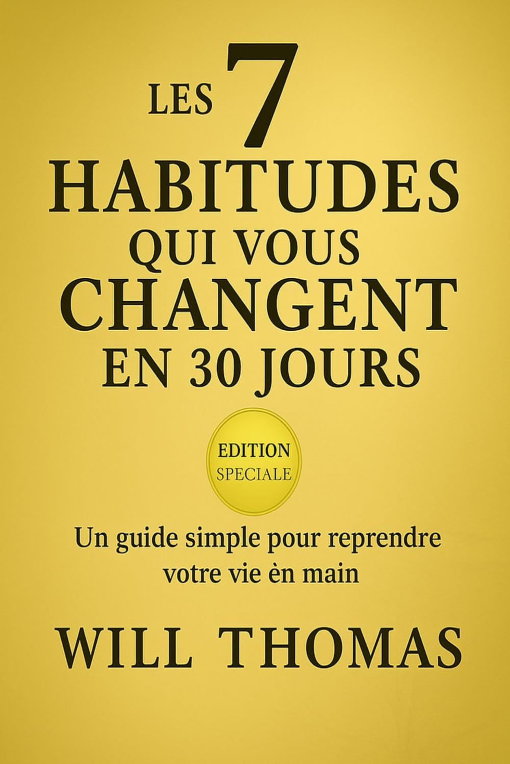 LES 7 HABITUDES QUI VOUS CHANGENT EN 30 JOURS: Une habitude simple. Une vie réorientée.