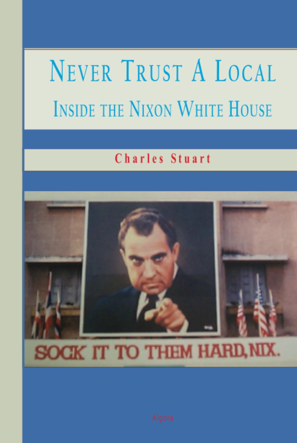 Buy Never Trust a Local: Inside the Nixon White House: Inside Nixon's Campaign and the White House (HC) — BookShops.in