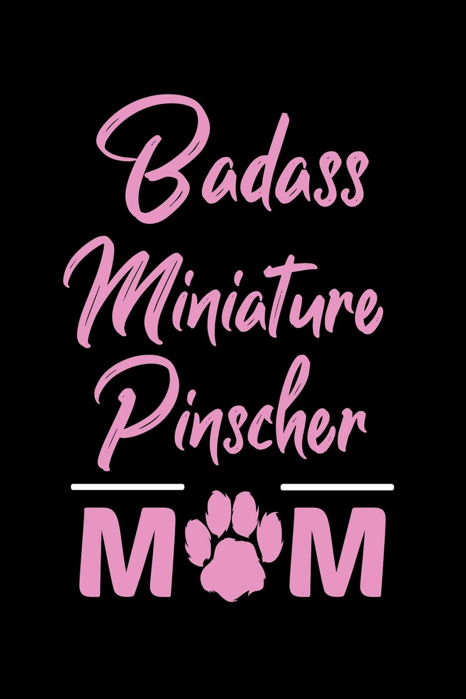 Badass Miniature Pinscher Mom: College Ruled, 110 Page Journal