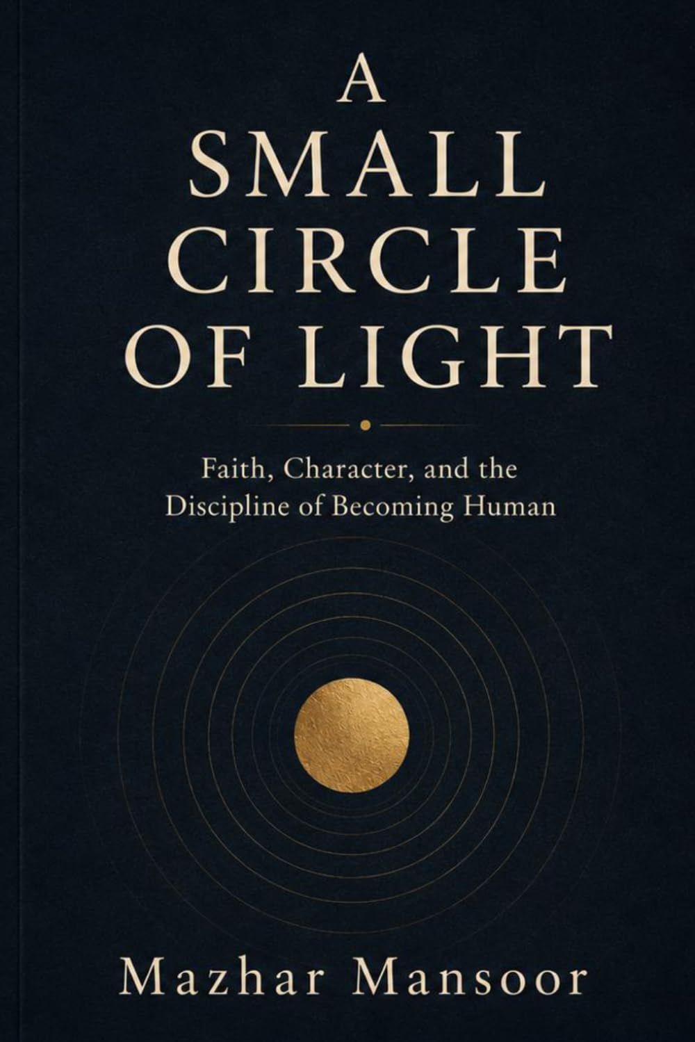The Small Circle of Light: Faith, Character, and the Discipline of Becoming Human