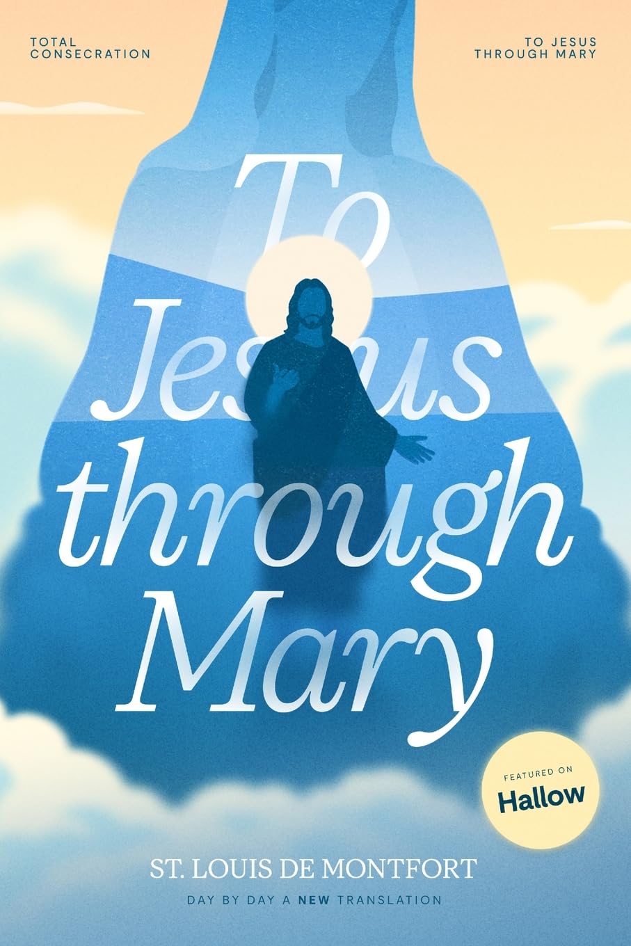 St. Louis de Montfort's Total Consecration to Jesus through Mary: New, Day-by-Day, Easier-to-Read Translation