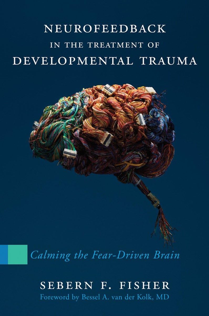 Neurofeedback in the Treatment of Developmental Trauma: Calming the Fear-Driven Brain