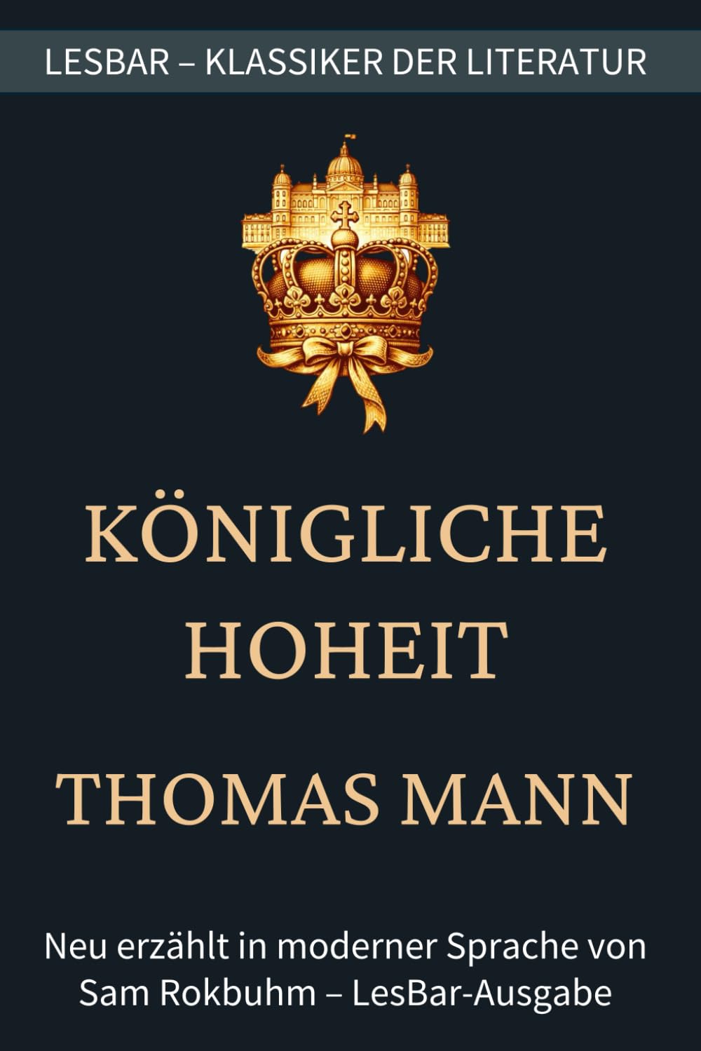 Thomas Mann - Königliche Hoheit: LesBar - weil Klassiker nicht kompliziert sein müssen (LesBar - neu erzählt in moderner Sprache)