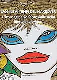  Donne ai tempi del makeover. L\'immaginario femminile nella lifestyle television