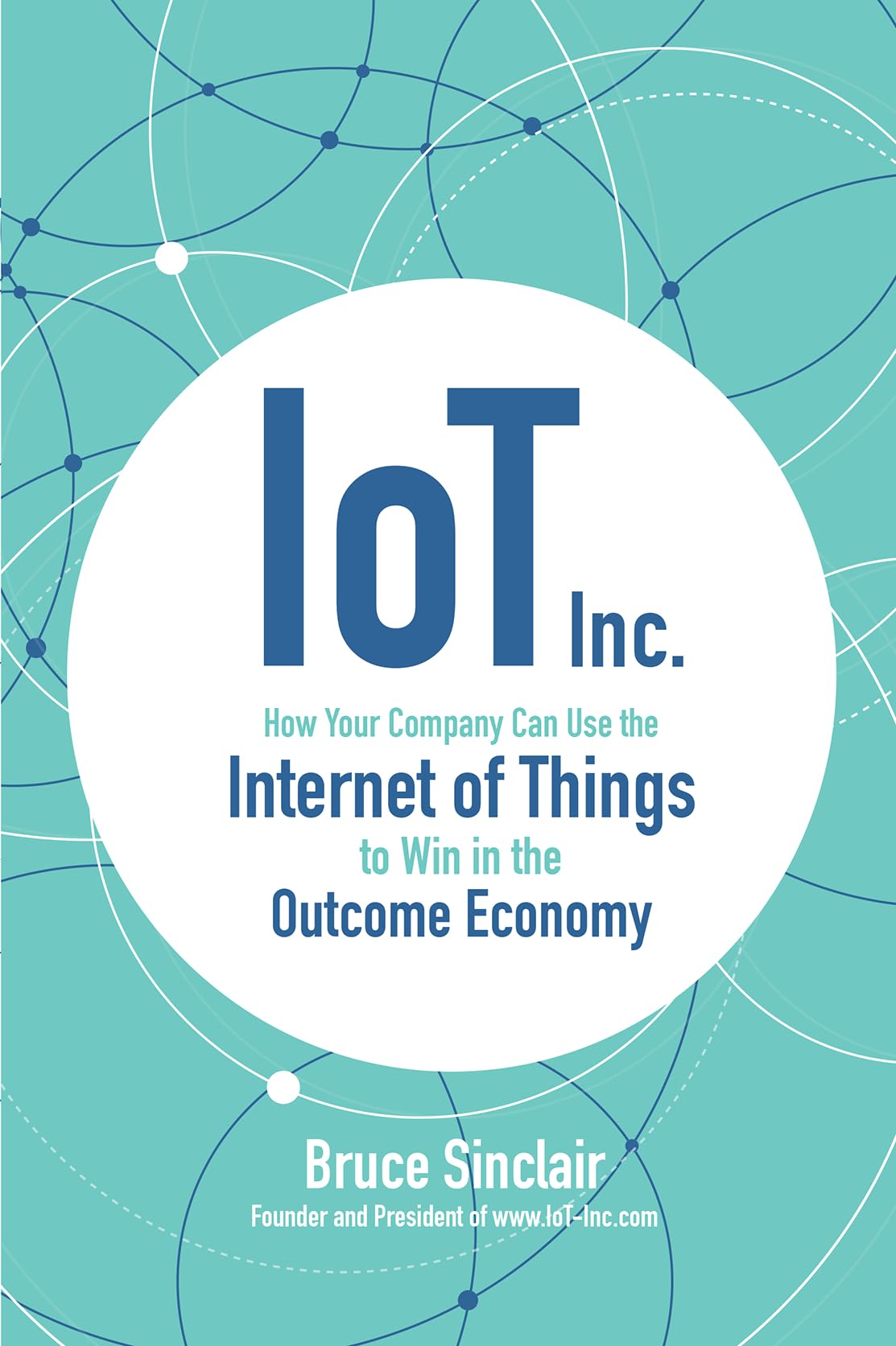 IoT Inc: How Your Company Can Use the Internet of Things to Win in the Outcome Economy Hardcover – May 8, 2017