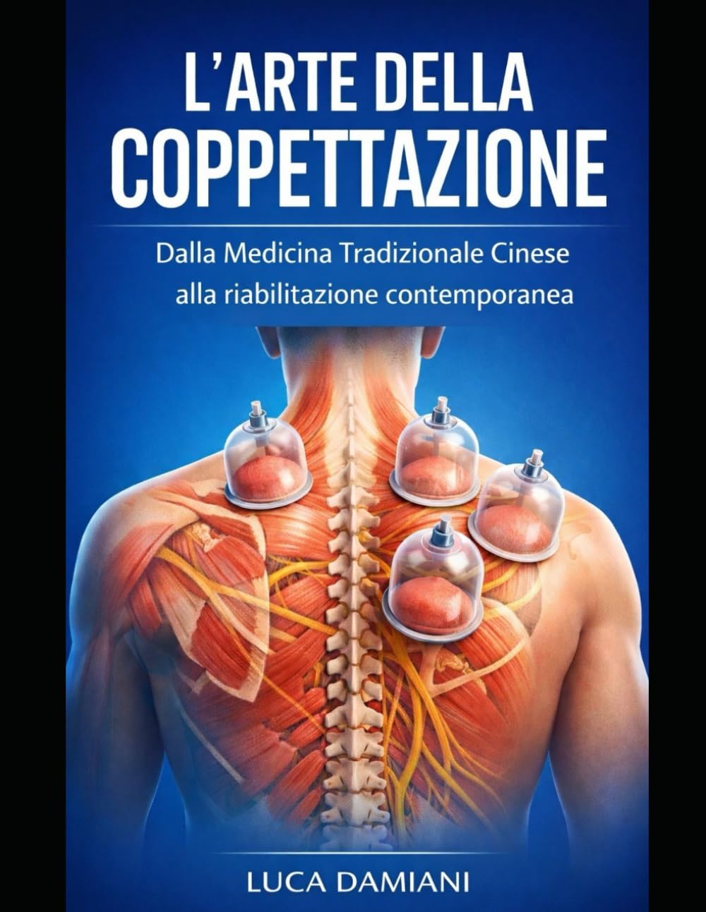 L’Arte della Coppettazione: Dalla Medicina Tradizionale Cinese alla riabilitazione contemporanea. Storia, fisiologia e applicazioni pratiche per il trattamento del dolore muscolo-sche