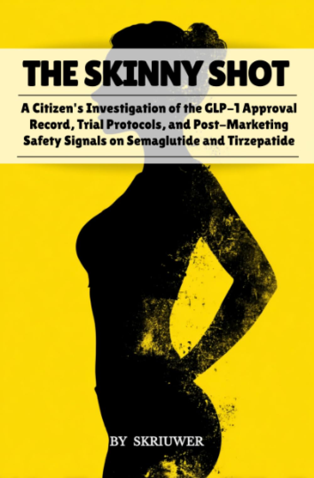 The Skinny Shot: A Citizen's Investigation of the GLP-1 Approval Record, Trial Protocols, and Post-Marketing Safety Signals on Semaglutide and Tirzepatide (Pocketbook Edition)