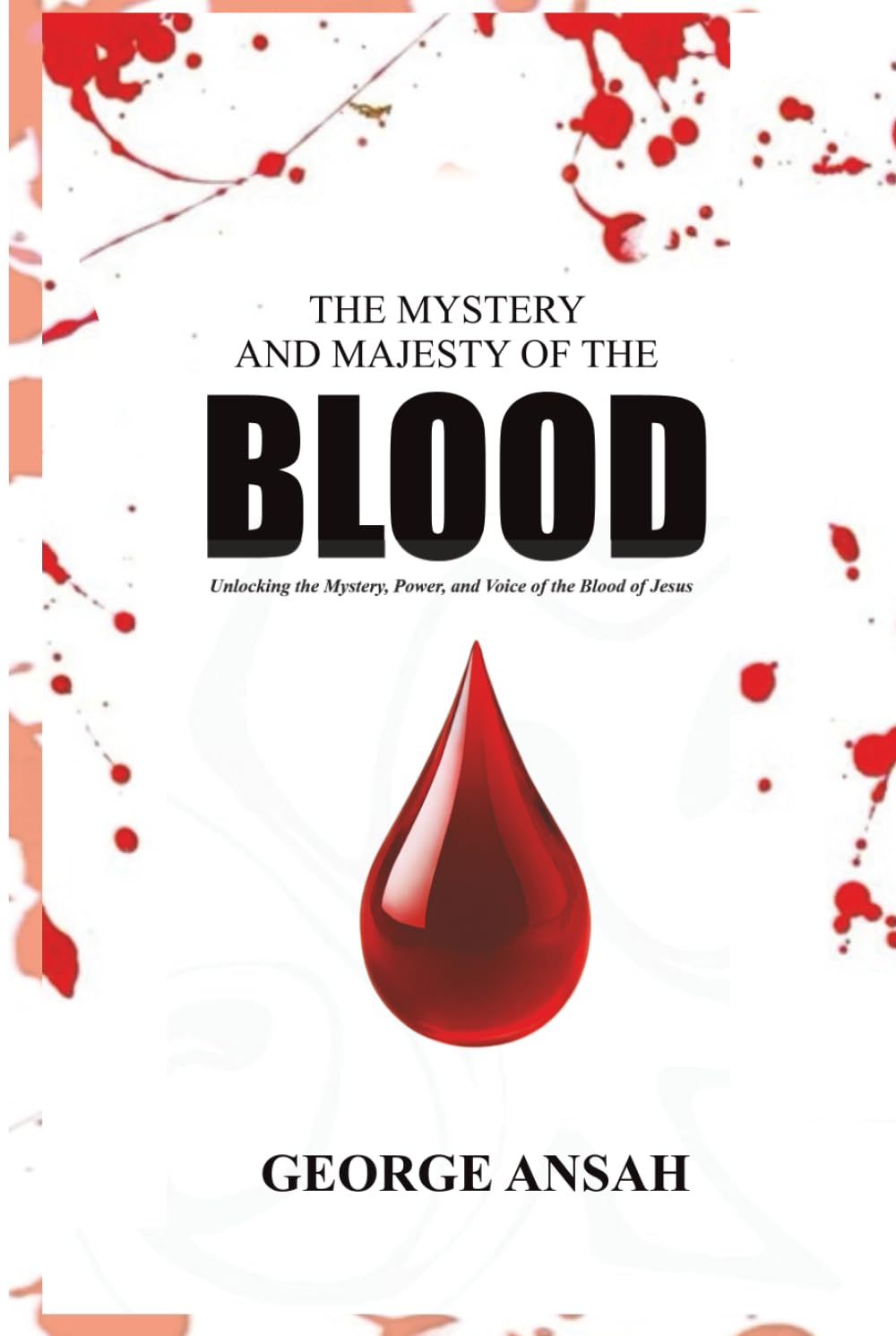 The Mystery And Majesty Of The Blood: Unlocking the Mystery, Power, and Voice of the Blood of Jesus