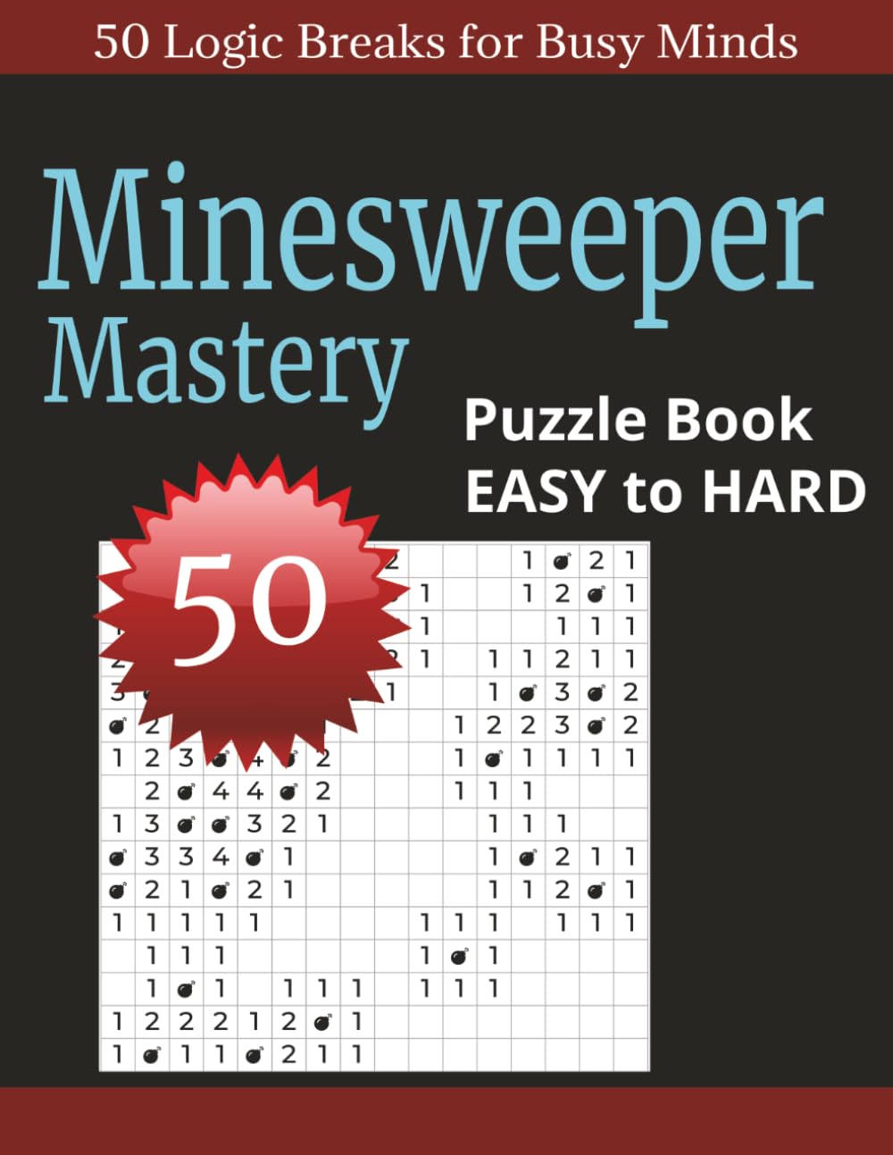 Minesweeper Mastery: 50 Challenging Logic Puzzles to Train Your Brain and Boost Focus