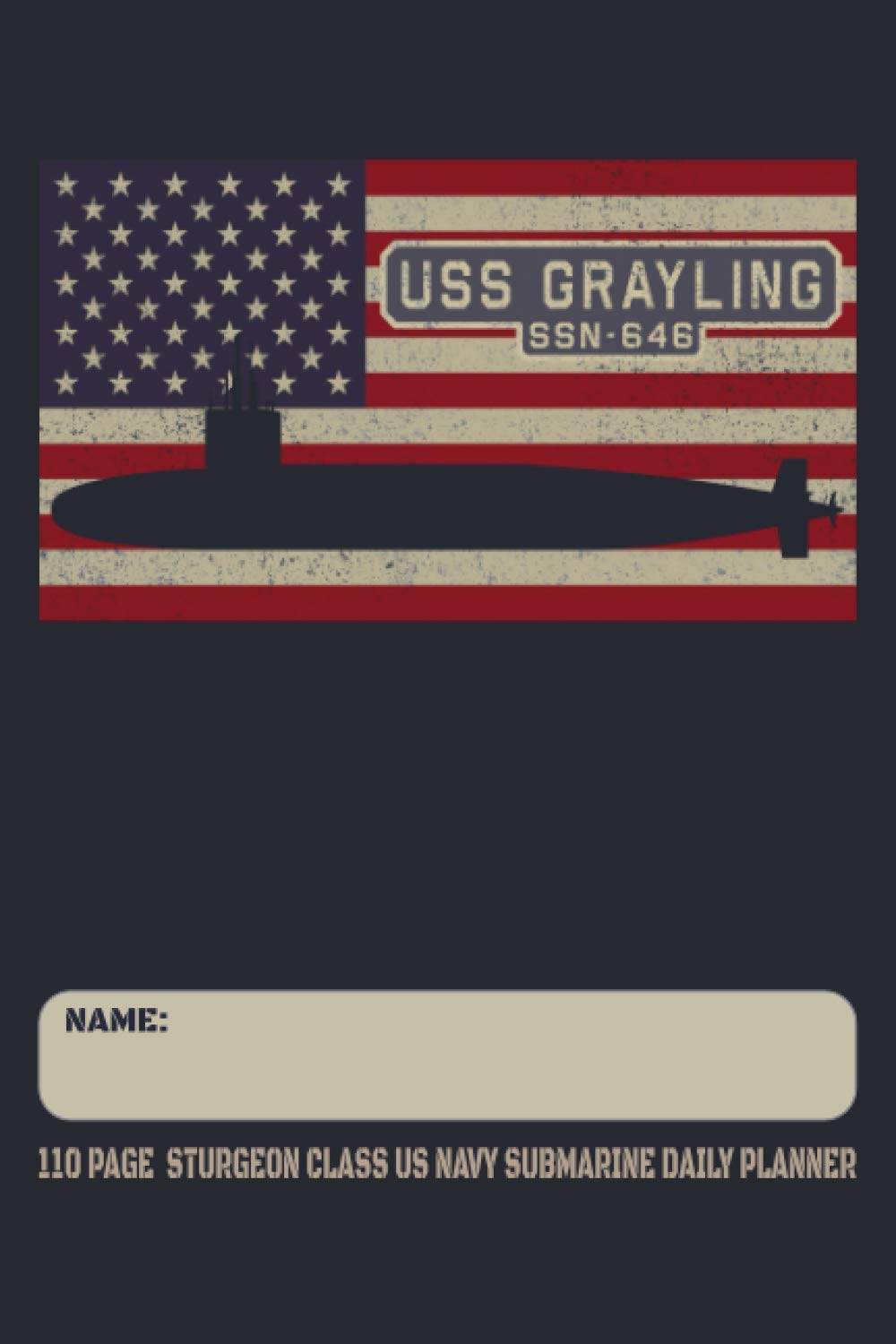 USS Grayling SSN-646 - 110 Page Sturgeon Class US Navy Submarine Daily Planner: Submarines Themed Undated Daily Schedule and Task Notebook